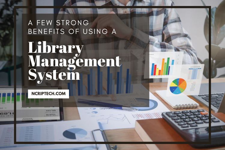 A Few Strong Benefits of Using a Library Management System